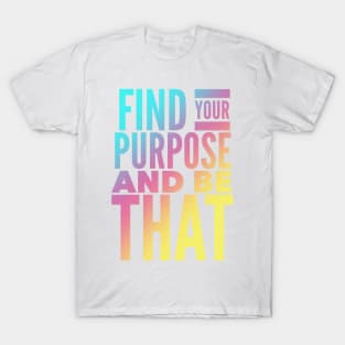 Find Your Purpose And Be That T-Shirt